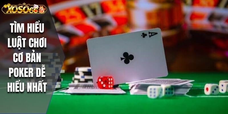 Tìm hiểu luật chơi cơ bản Poker dễ hiểu nhất